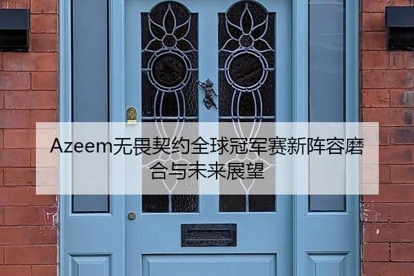 Azeem无畏契约全球冠军赛新阵容磨合与未来展望