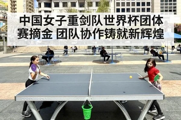 中国女子重剑队世界杯团体赛摘金 团队协作铸就新辉煌