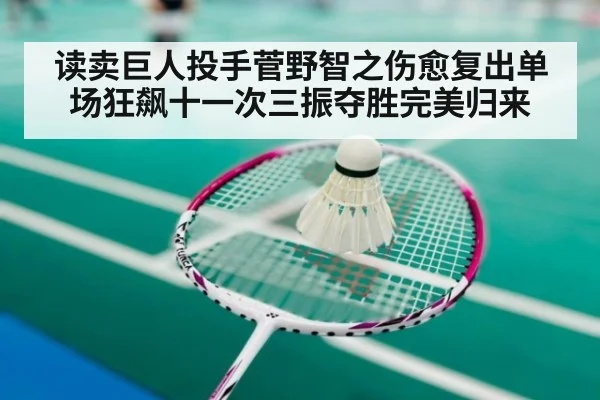 读卖巨人投手菅野智之伤愈复出单场狂飙十一次三振夺胜完美归来