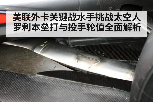 美联外卡关键战水手挑战太空人罗利本垒打与投手轮值全面解析